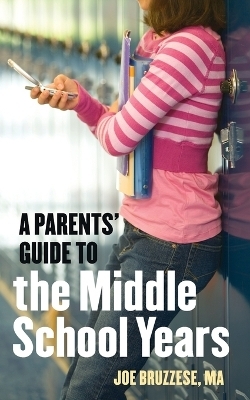 A Parents' Guide to the Middle School Years - Joe Bruzzese