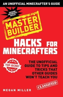 Hacks for Minecrafters: Master Builder - Megan Miller