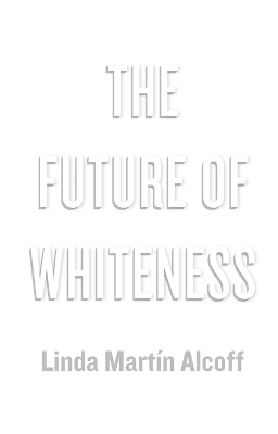 The Future of Whiteness - Linda Martín Alcoff