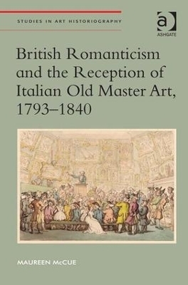 British Romanticism and the Reception of Italian Old Master Art, 1793-1840 - Maureen Mccue