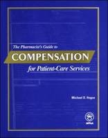 The Pharmacist's Guide to Compensation for Patient-care Services - Michael D. Hogue