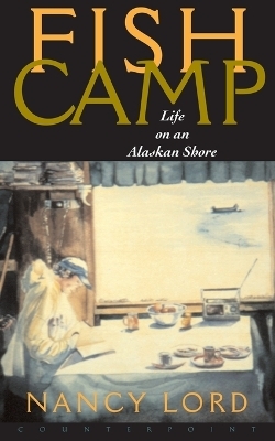 Fishcamp Life on an Alaskan Shore - Nancy Lord