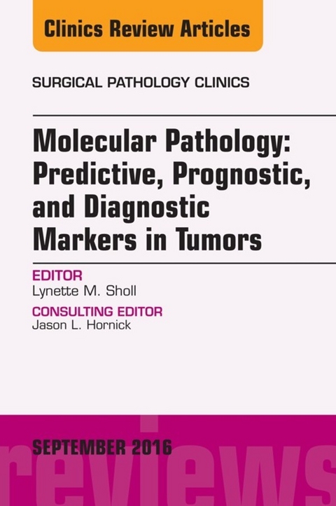 Molecular Pathology: Predictive, Prognostic, and Diagnostic Markers in Tumors, An Issue of Surgical Pathology Clinics -  Lynette M. Sholl
