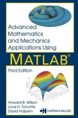 Advanced Mathematics and Mechanics Applications Using MATLAB - David Halpern, Howard B. Wilson, Louis H. Turcotte