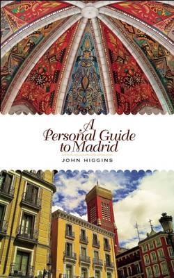 A Personal Guide to Madrid - John Higgins