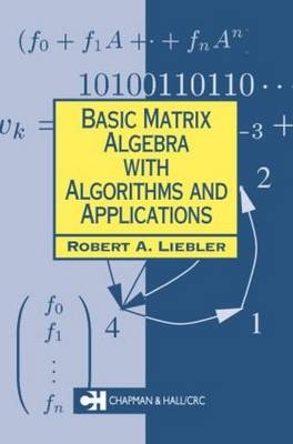 Basic Matrix Algebra with Algorithms and Applications - Robert A. Liebler