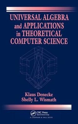 Universal Algebra and Applications in Theoretical Computer Science - Klaus Denecke, Shelly L. Wismath