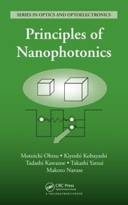 Principles of Nanophotonics - Motoichi Ohtsu, Kiyoshi Kobayashi, Tadashi Kawazoe, Takashi Yatsui, Makoto Naruse