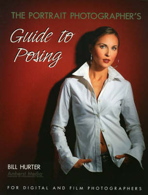 The Portrait Photographer's Guide To Posing - Bill Hurter