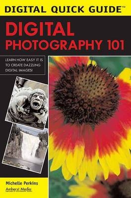 Digital Quick Guide: Digital Photography 101 - Michelle Perkins