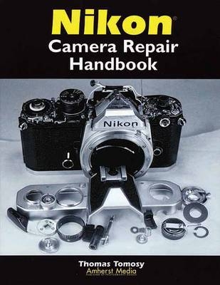 Nikon Camera Repair Handbook - Thomas Tomosy