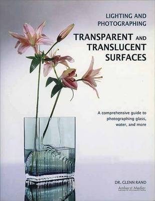 Lighting And Photographing Transparent And Translucent Surfaces - Glenn Rand