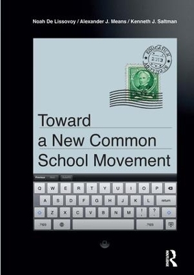 Toward a New Common School Movement - Noah De Lissovoy, Alexander J Means, Kenneth J. Saltman