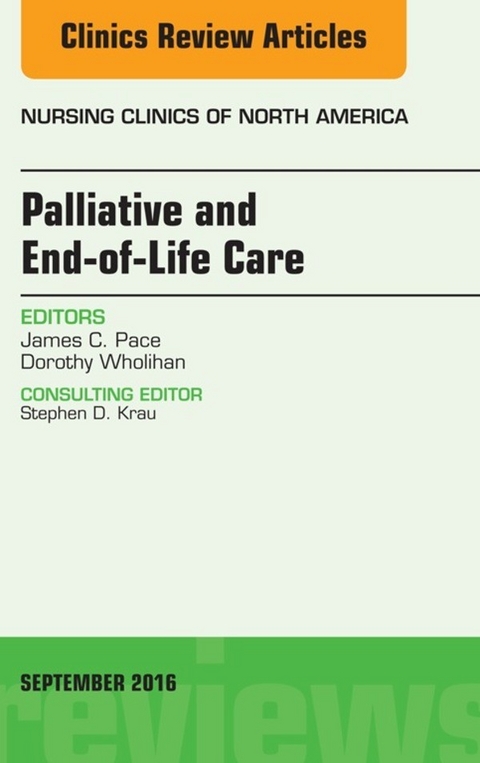 Palliative and End-of-Life Care, An Issue of Nursing Clinics of North America -  James C. Pace,  Dorothy Wholihan