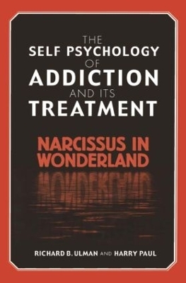 The Self Psychology of Addiction and its Treatment - Richard B. Ulman, Harry Paul