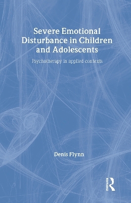 Severe Emotional Disturbance in Children and Adolescents - Denis Flynn