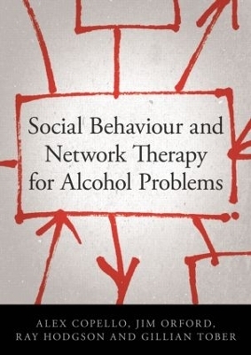 Social Behaviour and Network Therapy for Alcohol Problems - Alex Copello, Jim Orford, Ray Hodgson, Gillian Tober