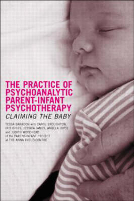 The Practice of Psychoanalytic Parent-Infant Psychotherapy - Tessa Baradon, Carol Broughton, Michela Biseo, Iris Gibbs