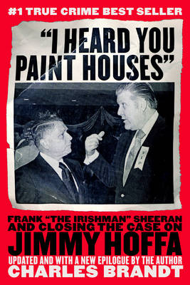 I Heard You Paint Houses - Charles Brandt