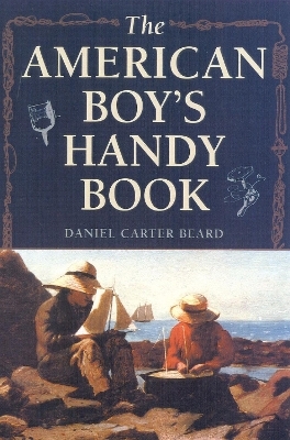 The American Boy's Handy Book - Daniel Carter Beard