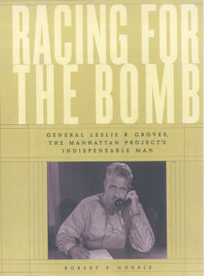 Racing for the Bomb - Robert S. Norris