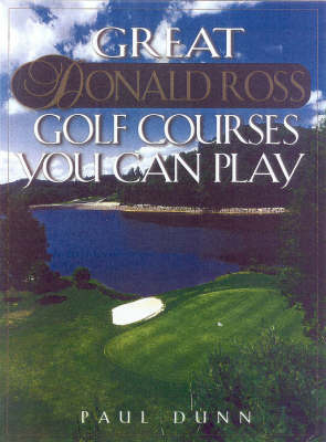 Great Donald Ross Golf Courses You Can Play - Paul Dunn, B. J. Dunn