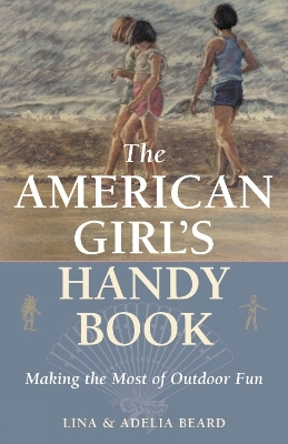 The American Girl's Handy Book - Lina Beard, Adelia B. Beard