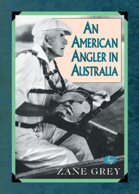 An American Angler In Australia - Zane Grey