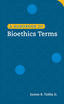 A Handbook of Bioethics Terms - James B. Tubbs