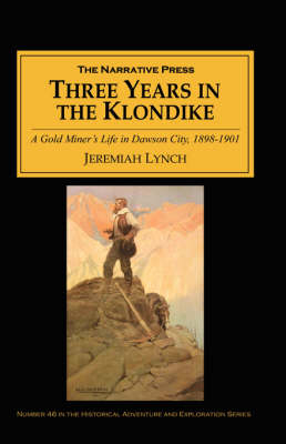 Three Years in the Klondike - Jeremiah Lynch