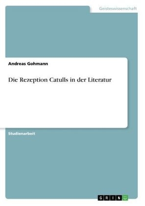 Die Rezeption Catulls in der Literatur - Andreas Gohmann