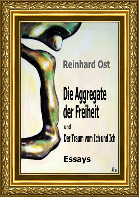 Die Aggregate der Freiheit und Der Traum vom Ich und Ich - Reinhard Ost