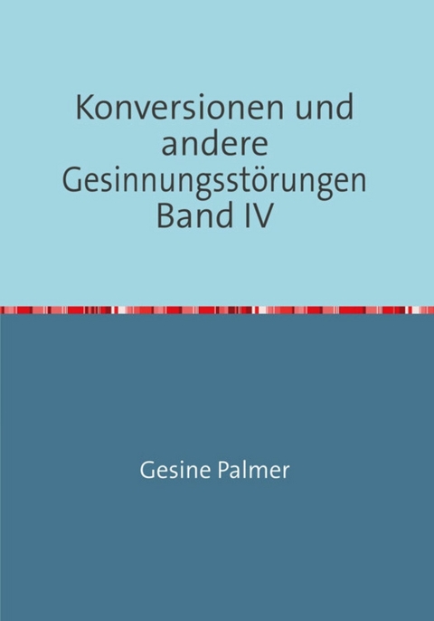 Konversionen und andere Gesinnungsstörungen Band IV - Gesine Palmer