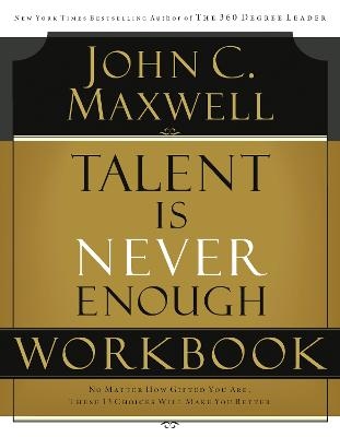 Talent is Never Enough Workbook - John C. Maxwell