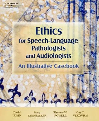 Ethics for Speech-Language Pathologists and Audiologists - Mary Pannbacker, Thomas W. Powell, Gay T. Vekovius, David Irwin