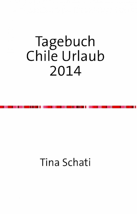 Tagebuch Chile Urlaub 2014 - Christine Schati