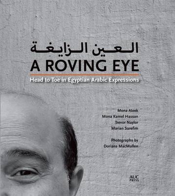 A Roving Eye: Head to Toe in Egyptian Arabic Expressions - Mona Ateek, Mona Kamel Hassan, Trevor Naylor