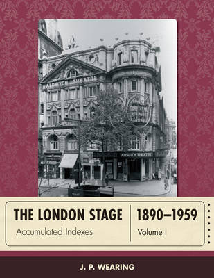 The London Stage 1890-1959 - J. P. Wearing