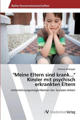 "Meine Eltern sind krank..." Kinder mit psychisch erkrankten Eltern - Stefanie Hettegger