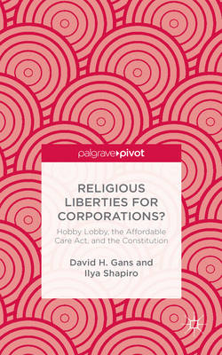 Religious Liberties for Corporations? - David H. Gans, Ilya L. Shapiro