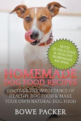 Homemade Dog Food Recipes - Bowe Packer