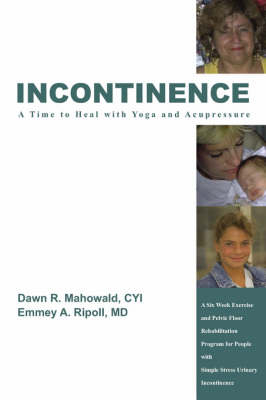 Incontinence A Time to Heal with Yoga and Acupressure - Dawn R. Mahowald