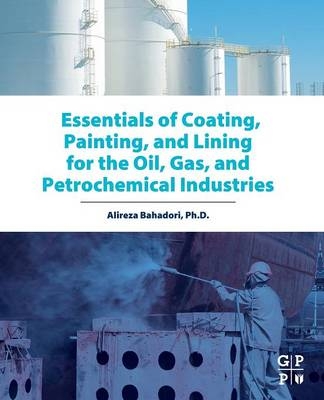 Essentials of Coating, Painting, and Lining for the Oil, Gas and Petrochemical Industries - Alireza Bahadori