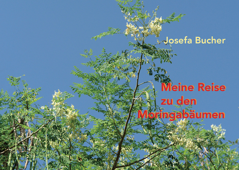 Meine Reise zu den Moringabäumen - Josefa Bucher