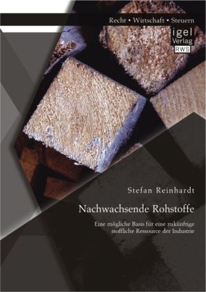 Nachwachsende Rohstoffe: Eine mögliche Basis für eine zukünftige stoffliche Ressource der Industrie - Stefan Reinhardt