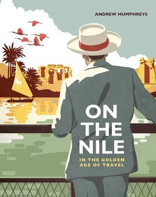 On the Nile in the Golden Age of Travel - Andrew Humphreys