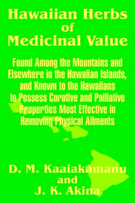 Hawaiian Herbs of Medicinal Value - D M Kaaiakamanu, J K Akina