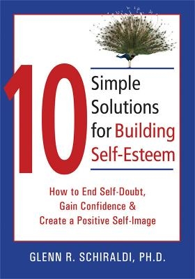 10 Simple Solutions For Building Self-Esteem - Glenn R Schiraldi  PhD