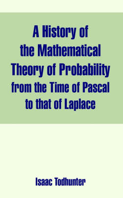 A History of the Mathematical Theory of Probability from the Time of Pascal to that of Laplace - Isaac Todhunter