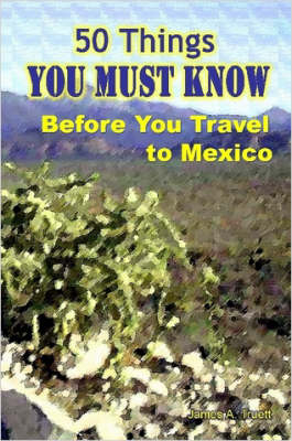 50 Things You Must Know Before You Travel to Mexico - James Truett